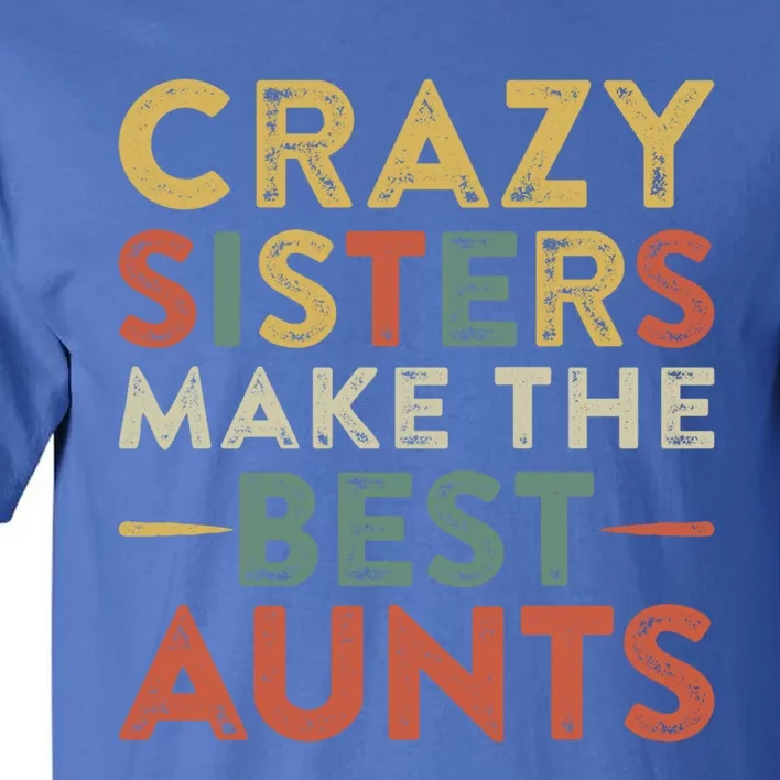 Funny Aunt Quote Crazy Sisters Make The Best Aunts Cool Gift Tall T-Shirt