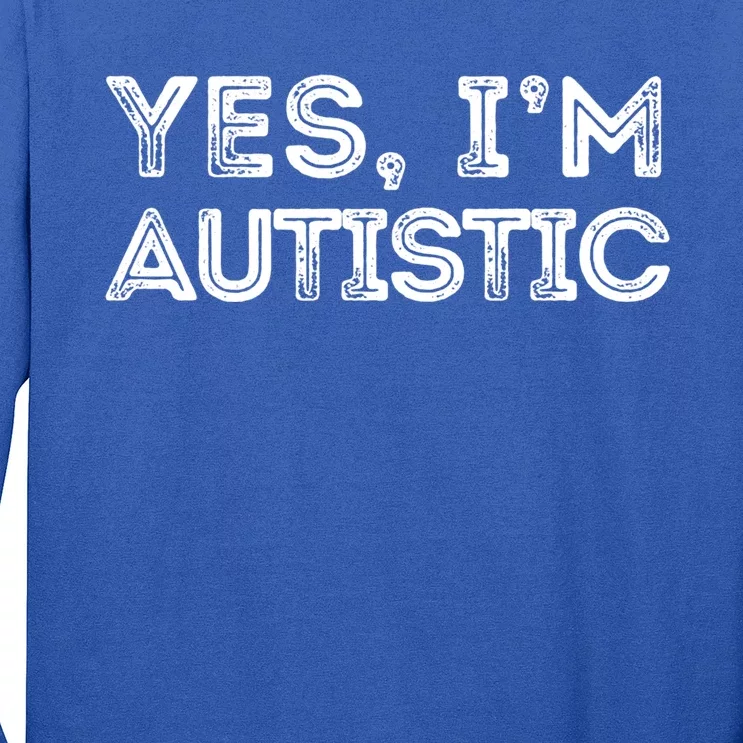 Funny Autism Quote Yes IM Autistic Gift Long Sleeve Shirt