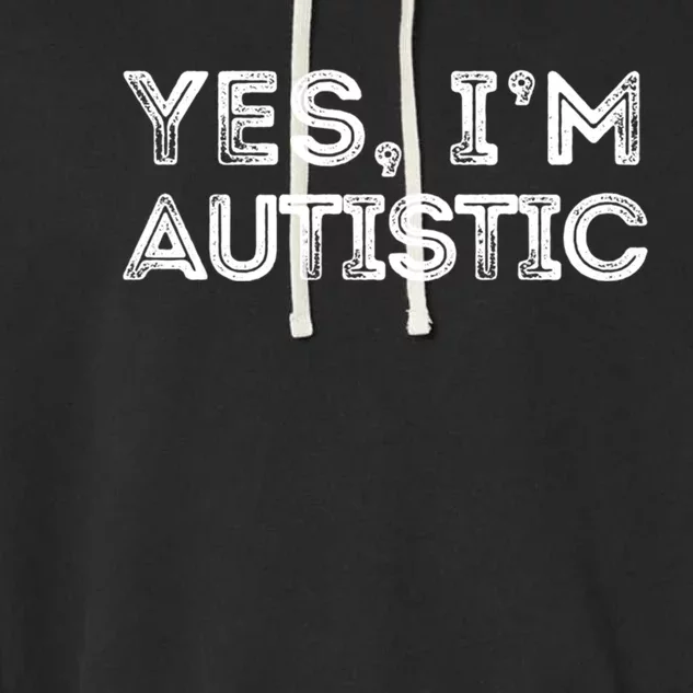 Funny Autism Quote Yes IM Autistic Gift Garment-Dyed Fleece Hoodie