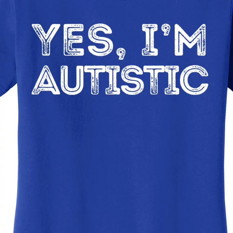 Funny Autism Quote Yes IM Autistic Gift Women's T-Shirt