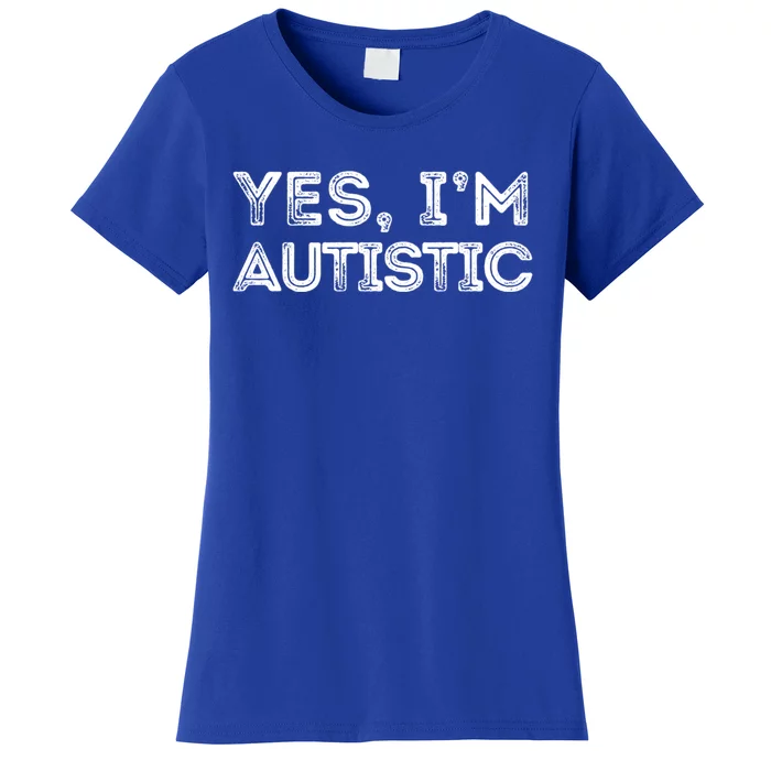 Funny Autism Quote Yes IM Autistic Gift Women's T-Shirt