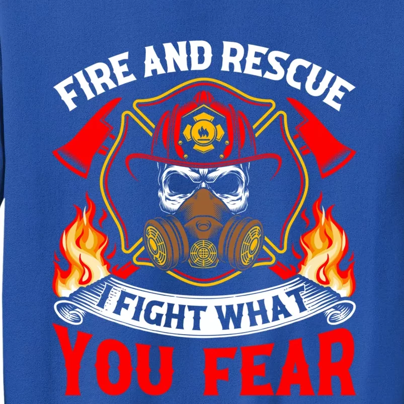 Fire And Rescue I Fight What You Fear Firefighter Fire Meaningful Gift Tall Sweatshirt