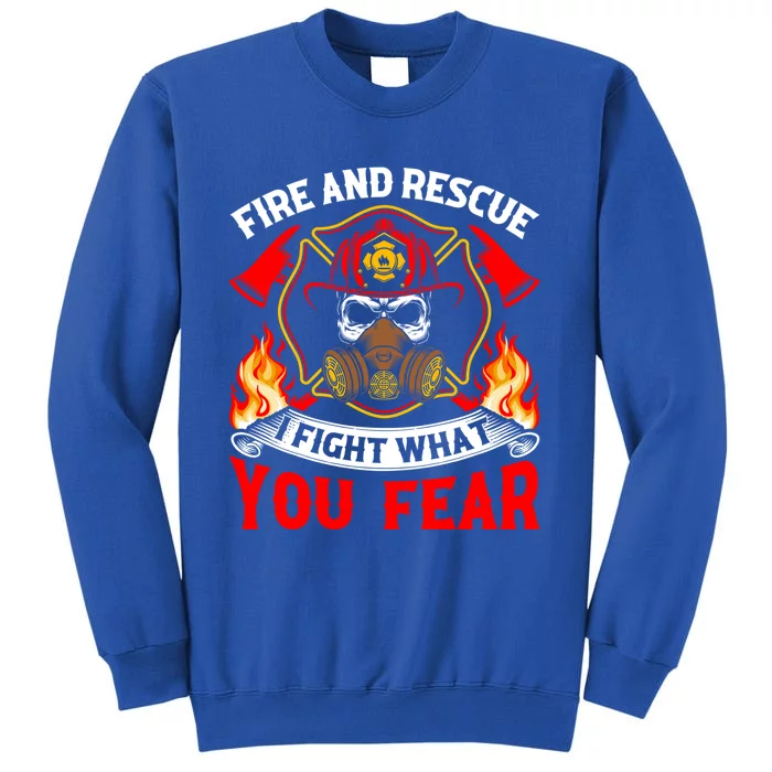 Fire And Rescue I Fight What You Fear Firefighter Fire Meaningful Gift Tall Sweatshirt