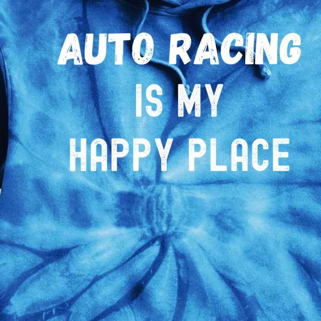 Funny Auto Racing Gift Auto Racing Is My Happy Place Gift Tie Dye Hoodie