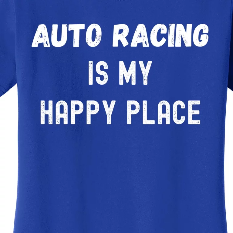 Funny Auto Racing Gift Auto Racing Is My Happy Place Gift Women's T-Shirt