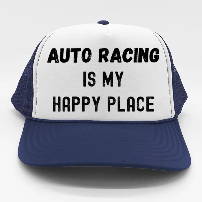 Funny Auto Racing Gift Auto Racing Is My Happy Place Gift Trucker Hat