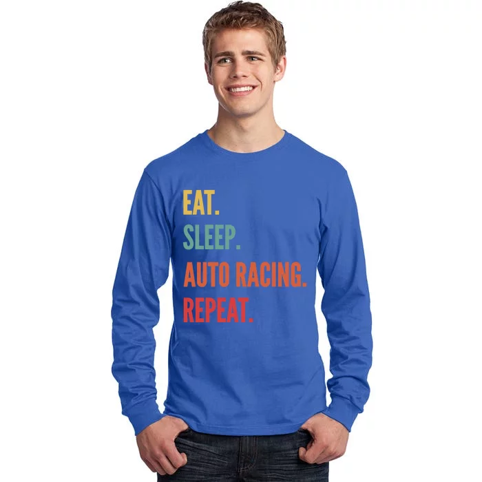 Funny Auto Racing Gift Eat Sleep Auto Racing Repeat Great Gift Tall Long Sleeve T-Shirt