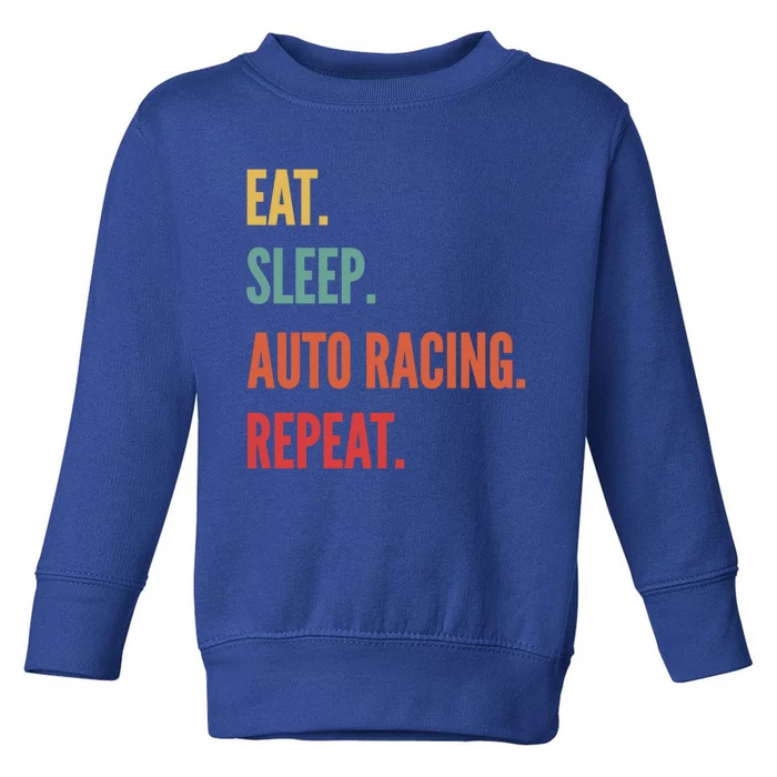 Funny Auto Racing Gift Eat Sleep Auto Racing Repeat Great Gift Toddler Sweatshirt