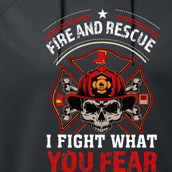 Fire And Rescue I Fight What You Fear Firefighter Day Gift Performance Fleece Hoodie