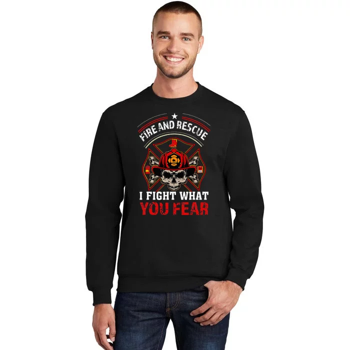 Fire And Rescue I Fight What You Fear Firefighter Day Gift Tall Sweatshirt