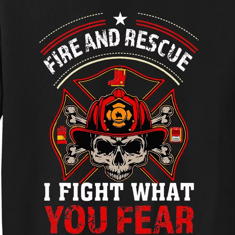 Fire And Rescue I Fight What You Fear Firefighter Day Gift Tall Sweatshirt