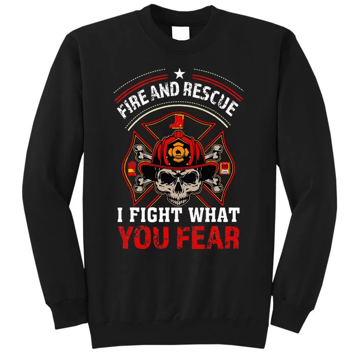 Fire And Rescue I Fight What You Fear Firefighter Day Gift Tall Sweatshirt