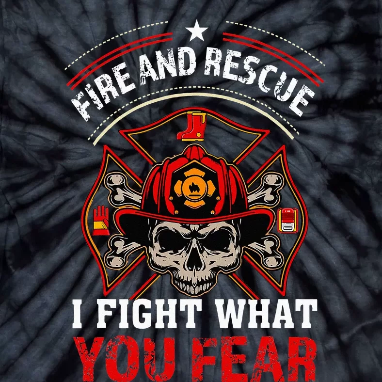 Fire And Rescue I Fight What You Fear Firefighter Day Gift Tie-Dye T-Shirt