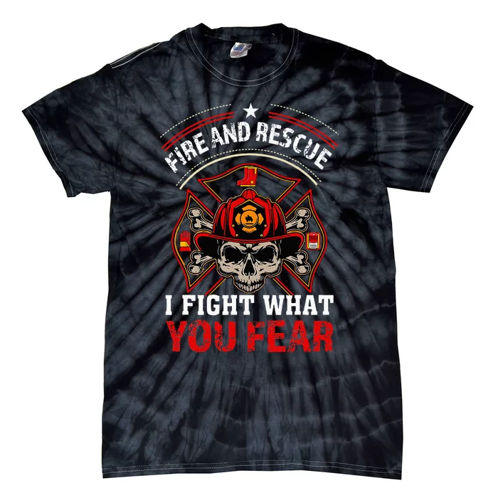 Fire And Rescue I Fight What You Fear Firefighter Day Gift Tie-Dye T-Shirt