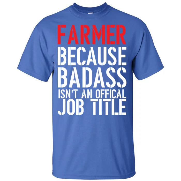 Farmer Because Badass Isn't An Official Job Title Tall T-Shirt