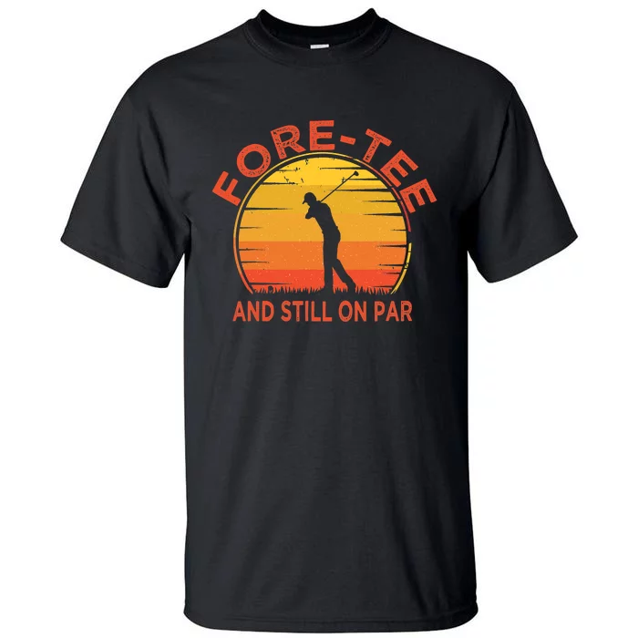 ForeTee And Still On Par Funny 40th Birthday Golfer Tall T-Shirt