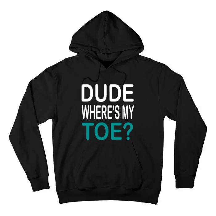 Funny Amputation Surgery Recovery Dude WhereS My Toe Tall Hoodie