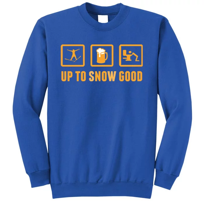 Funny Apres Ski Up To Snow Good Slogan Gift Tall Sweatshirt