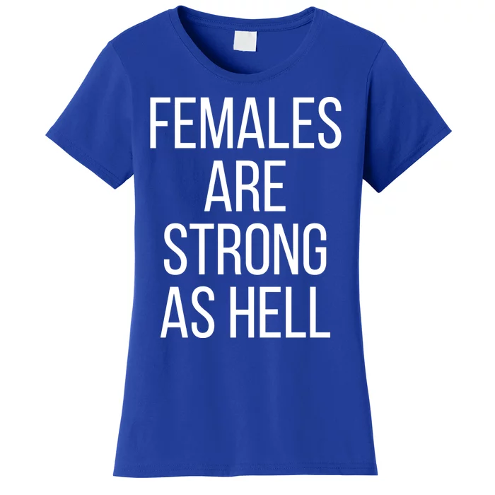 Females Are Strong As Hell Gift Women's T-Shirt