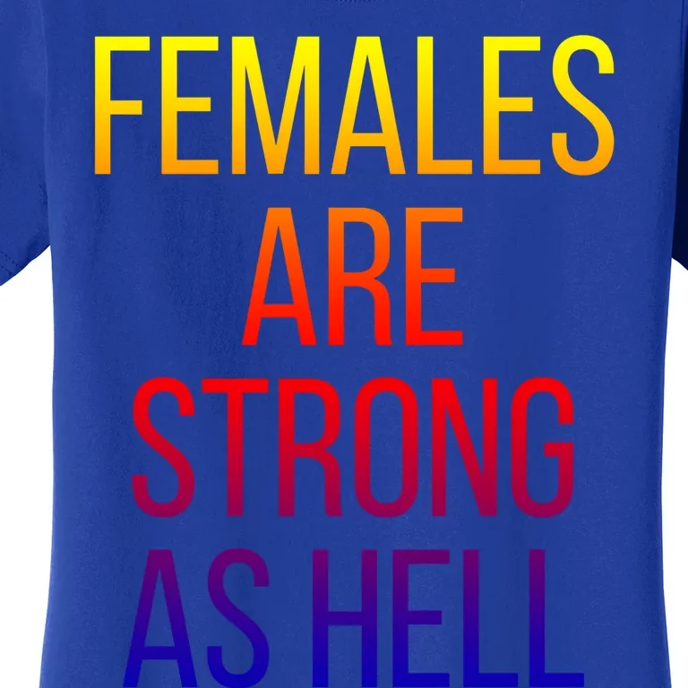 Females Are Strong As Hell Cute Gift Women's T-Shirt