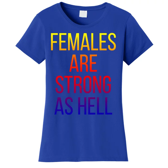 Females Are Strong As Hell Cute Gift Women's T-Shirt