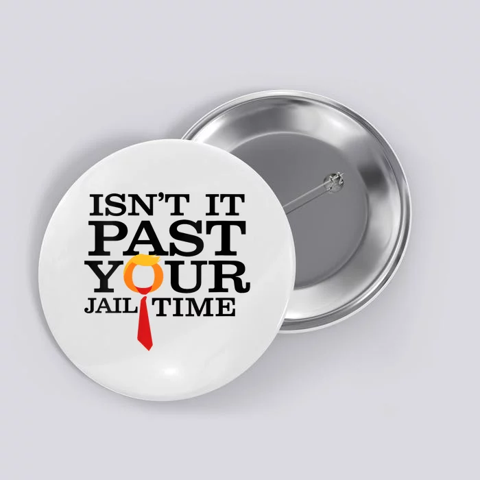 Funny Anti Trump Isnt It Past Your Jail Time Button