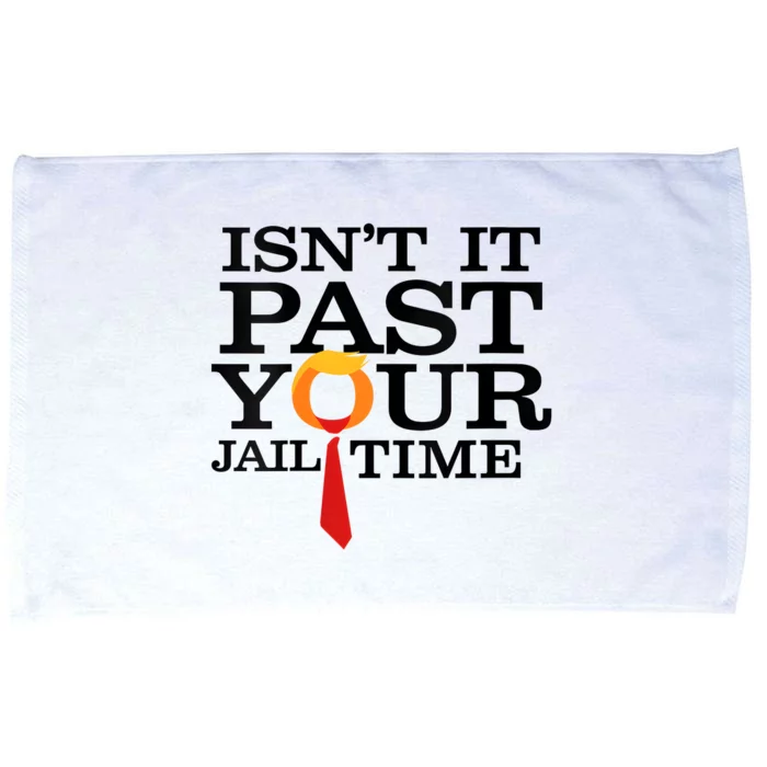 Funny Anti Trump Isnt It Past Your Jail Time Microfiber Hand Towel