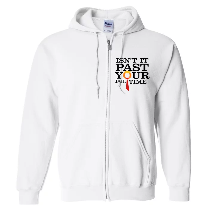 Funny Anti Trump Isnt It Past Your Jail Time Full Zip Hoodie