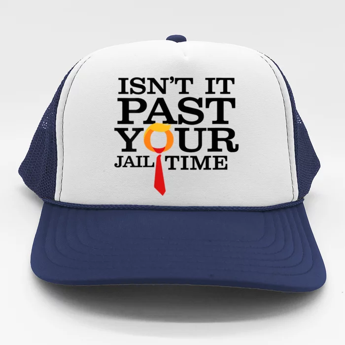 Funny Anti Trump Isnt It Past Your Jail Time Trucker Hat