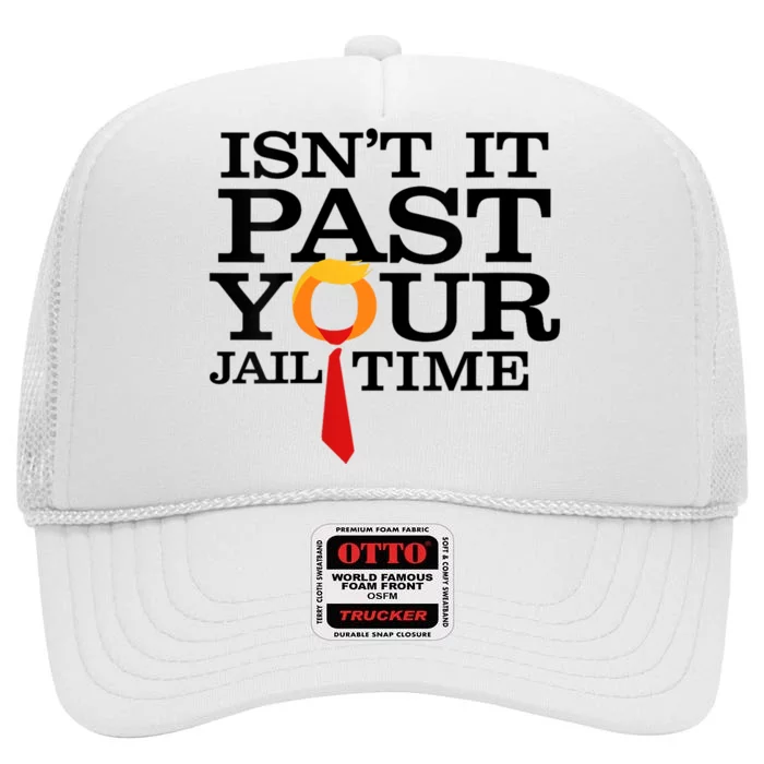 Funny Anti Trump Isnt It Past Your Jail Time High Crown Mesh Trucker Hat