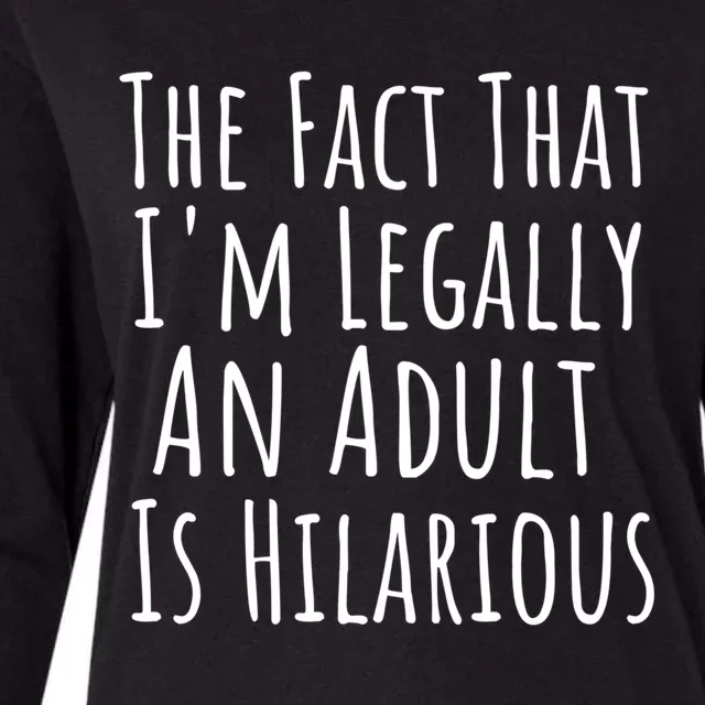 Funny Adult The Fact That Im Legally An Adult Is Hilarious Gift Womens Cotton Relaxed Long Sleeve T-Shirt