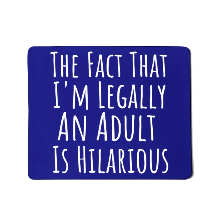 Funny Adult The Fact That Im Legally An Adult Is Hilarious Gift Mousepad