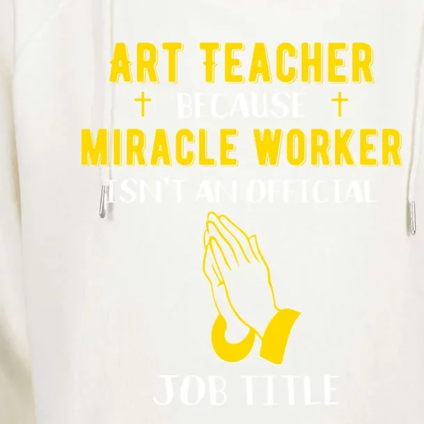 Funny Art Teacher Because Miracle Worker Isn't A Job Title G Funny Gift Womens Funnel Neck Pullover Hood