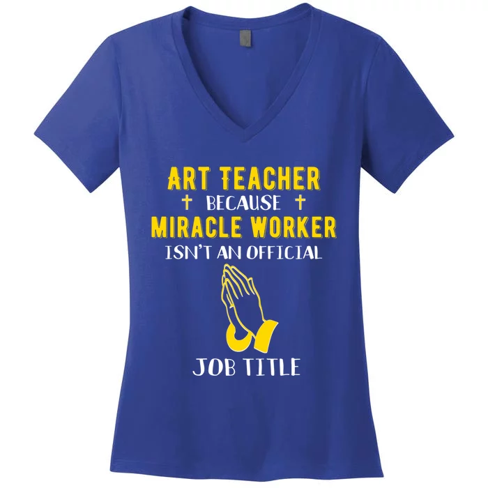 Funny Art Teacher Because Miracle Worker Isn't A Job Title G Funny Gift Women's V-Neck T-Shirt