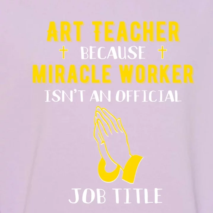 Funny Art Teacher Because Miracle Worker Isn't A Job Title G Funny Gift Garment-Dyed Sweatshirt