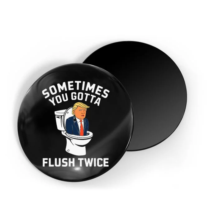 Funny Anti Trump Sometimes You Gotta Flush Twice Magnet