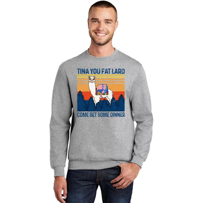 Funny Alpaca Tina You Fat Lard Come And Get Some Dinner Tall Sweatshirt