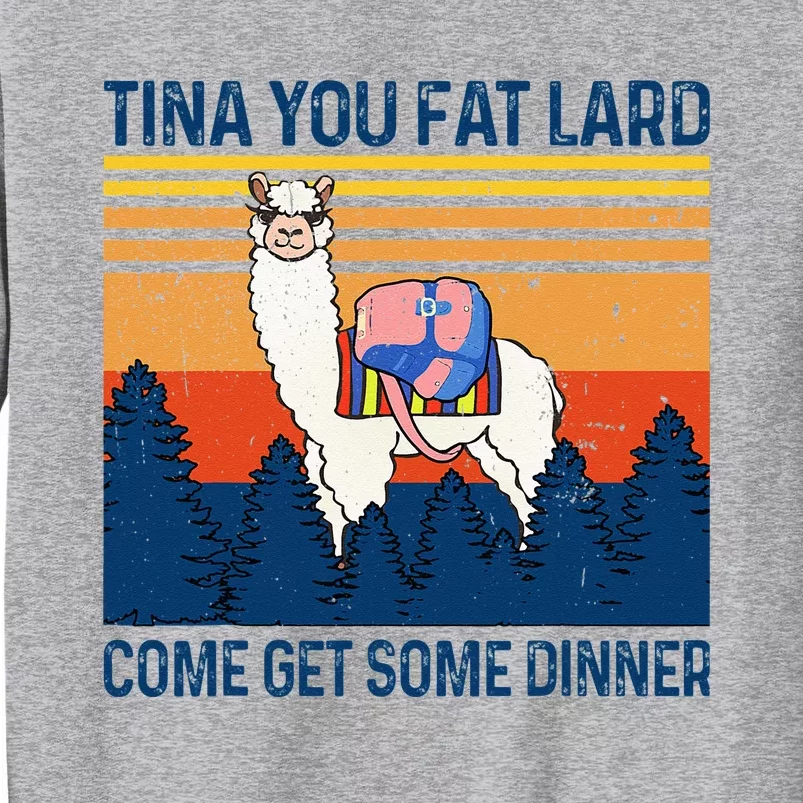 Funny Alpaca Tina You Fat Lard Come And Get Some Dinner Tall Sweatshirt