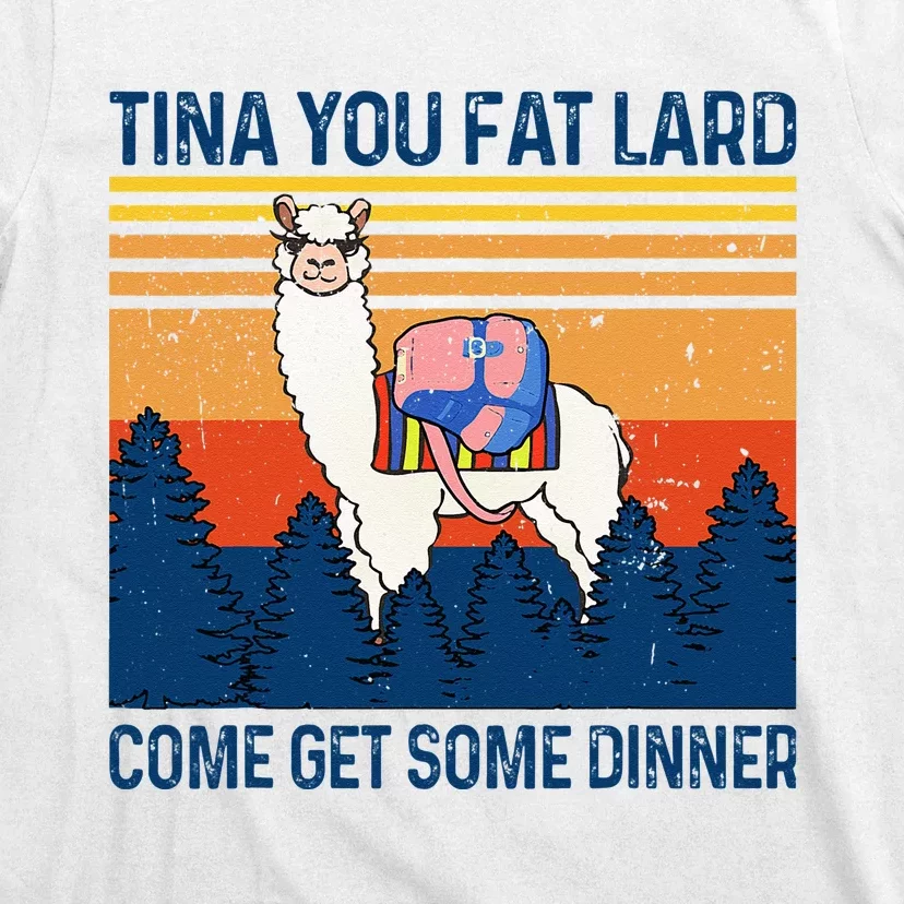 Funny Alpaca Tina You Fat Lard Come And Get Some Dinner T-Shirt