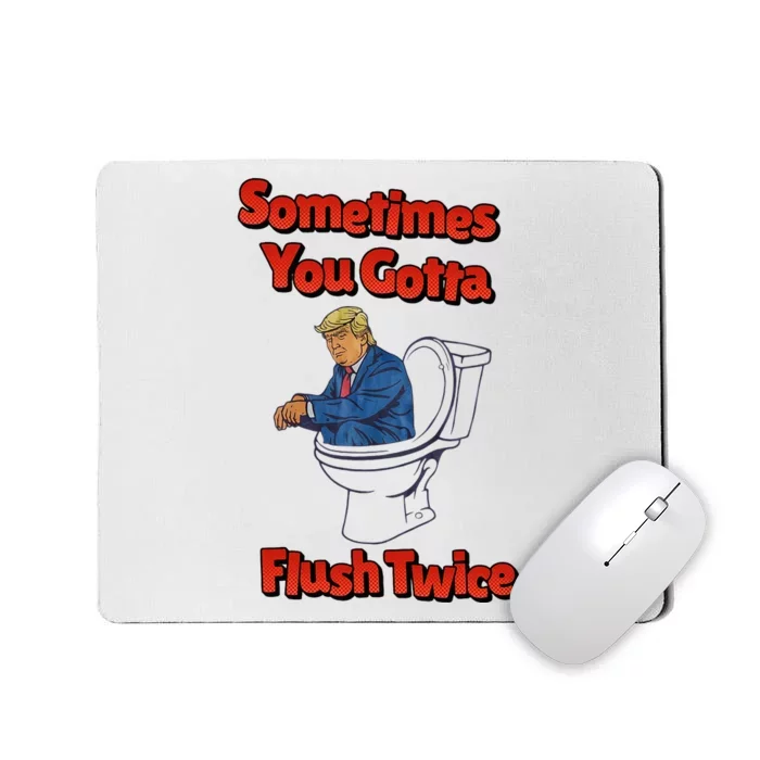 Funny Anti Trump Sometimes You Gotta Flush Twice Mousepad