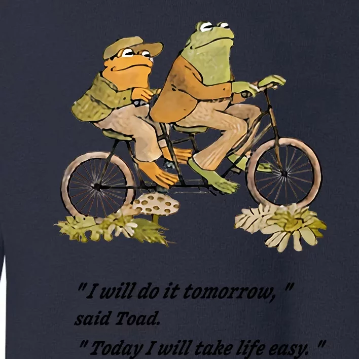 Frog And Toad I Will Do It Tomorrow Said Today I Will Take Life Easy Toddler Sweatshirt