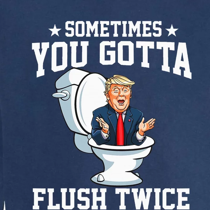 Funny Anti Trump Sometimes You Gotta Flush Twice Garment-Dyed Sweatshirt