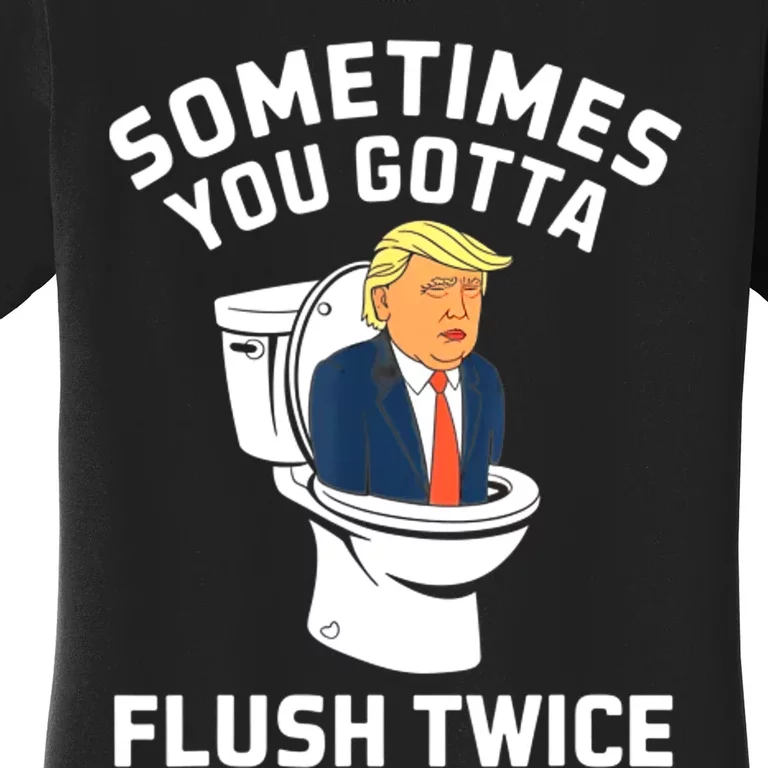 Funny Anti Trump Sometimes You Gotta Flush Twice Women's T-Shirt