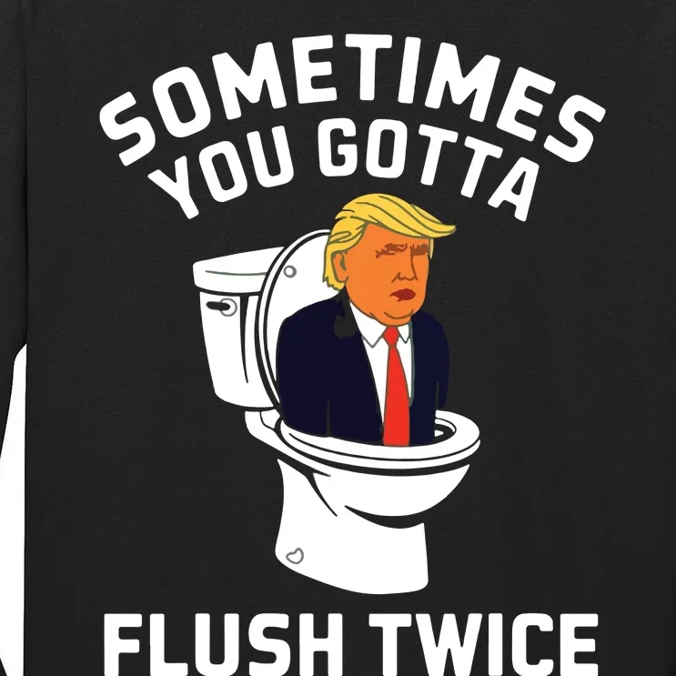 Funny Anti Trump Sometimes You Gotta Flush Twice Tall Long Sleeve T-Shirt