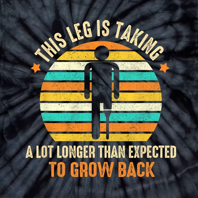 Funny Amputee This Leg Is Taking A Lot Longer To Grow Back Tie-Dye T-Shirt