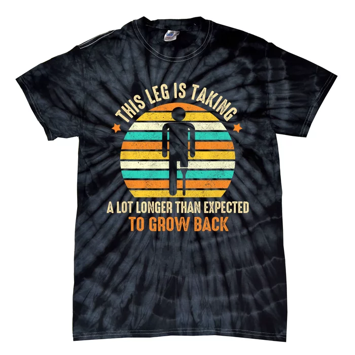 Funny Amputee This Leg Is Taking A Lot Longer To Grow Back Tie-Dye T-Shirt