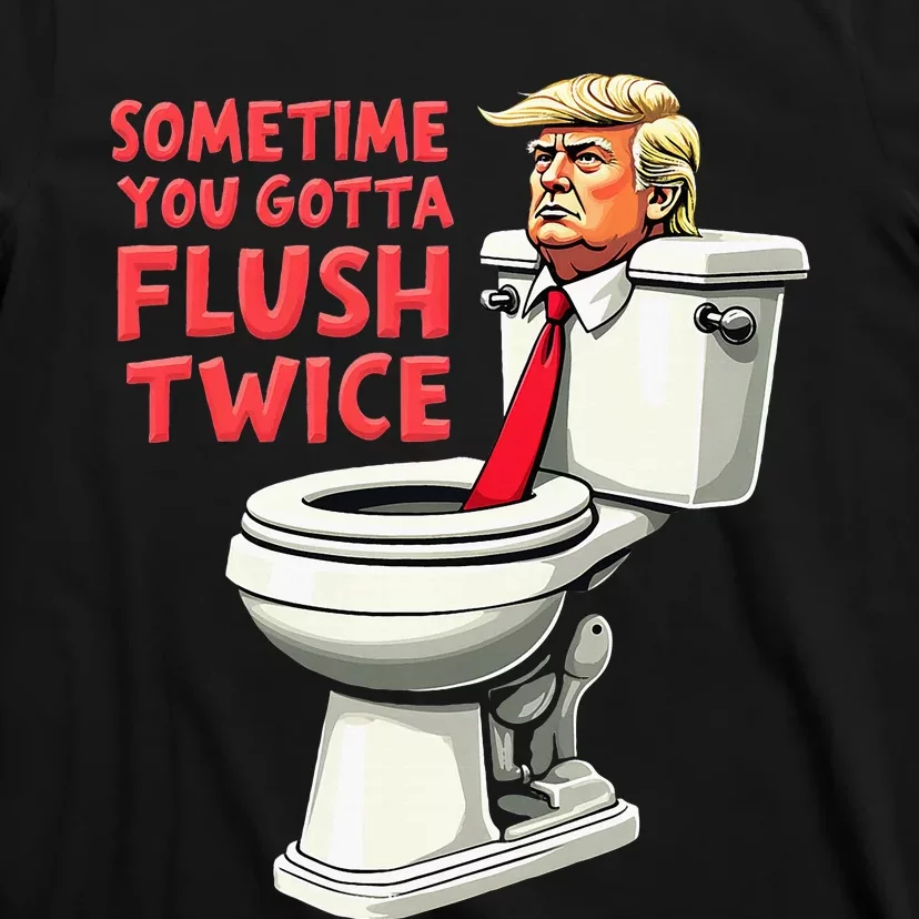 Funny Anti Trump Sometimes You Gotta Flush Twice T-Shirt