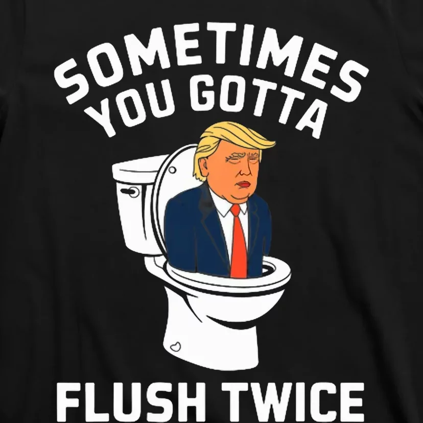 Funny Anti Trump Sometimes You Gotta Flush Twice T-Shirt