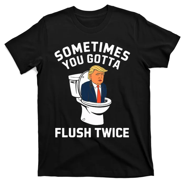 Funny Anti Trump Sometimes You Gotta Flush Twice T-Shirt