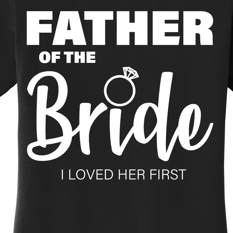 Father Of The Bride I Loved Her First Women's T-Shirt